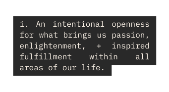 i An intentional openness for what brings us passion enlightenment inspired fulfillment within all areas of our life